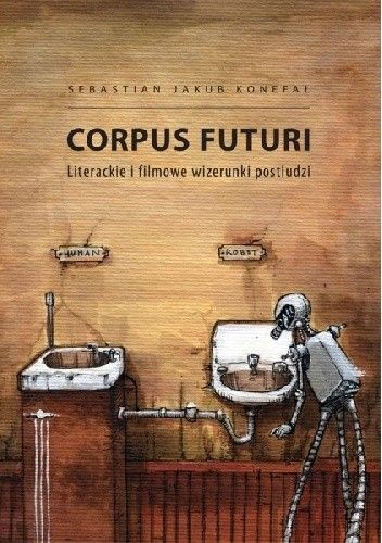 Okładka książki Corpus futuri. Literackie i filmowe wizerunki postludzi Sebastian Jakub Konefał