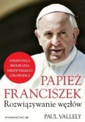 Okładka książki Papież Franciszek. Rozwiązywanie węzłów Paul Valley