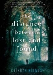Okładka książki The Distance Between Lost and Found Kathryn Holmes