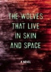 Okładka książki The Wolves that Live in Skin and Space Christopher Zeischegg