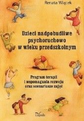 Okładka książki Dzieci nadpobudliwe psychoruchowo w wieku przedszkolnym Program terapii i wspomagania rozwoju oraz scenariusze zajęć