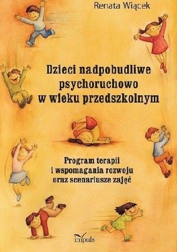 Okładka książki Dzieci nadpobudliwe psychoruchowo w wieku przedszkolnym Program terapii i wspomagania rozwoju oraz scenariusze zajęć Renata Wiącek