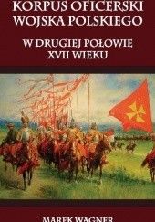 Okładka książki Korpus oficerski wojska polskiego w drugiej połowie XVII wieku Marek Wagner