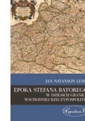 Okładka książki Epoka Stefana Batorego w dziejach granicy wschodniej Rzeczypospolitej