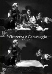 Okładka książki Wieczerza z Caravaggio Bartłomiej Dyrcz