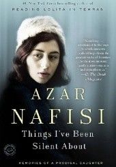 Okładka książki Things Ive Been Silent About: Memories of a Prodigal Daughter Azar Nafisi