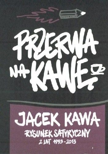 Okładka książki Przerwa na kawę. Rysunek satyryczny z lat 1993 -2013 Jacek Kawa