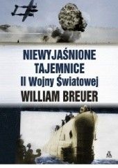 Okładka książki Niewyjaśnione tajemnice II wojny światowej William B. Breuer