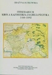 Okładka książki Itinerarium króla Kazimierza Jagiellończyka 1440-1492 Grażyna Rutkowska