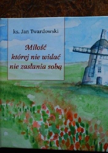 Okładka książki Miłość której nie widać nie zasłania sobą Jan Twardowski