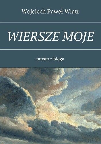 Okładka książki Wiersze Moje Wojciech Paweł Wiatr