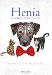 Okładka książki Henia. Z pamiętnika szczęśliwego psa Agnieszka Moitrot