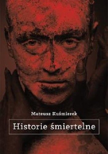 Okładka książki Historie śmiertelne Mateusz Kuśmierek