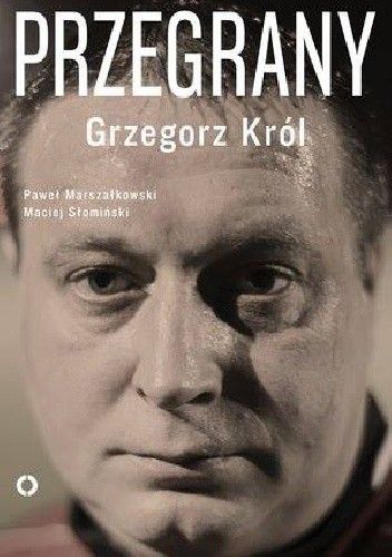 Okładka książki Przegrany Grzegorz Król, Paweł Marszałkowski, Maciej Słomiński