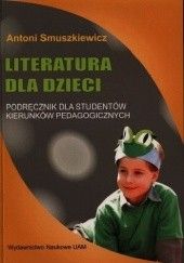 Okładka książki Literatura dla dzieci. Podręcznik dla studentów kierunków pedagogicznych Antoni Smuszkiewicz