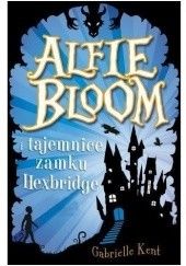 Okładka książki Alfie Bloom i tajemnice zamku Hexbridge Gabrielle Kent