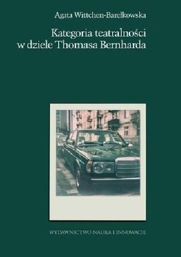 Okładka książki Kategoria teatralności w dziele Thomasa Bernharda Agata Wittchen-Barełkowska