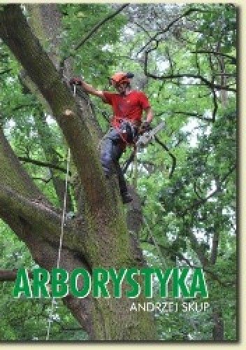 Okładka książki Arborystyka - Podręcznik bezpiecznej pracy II Andrzej Skup