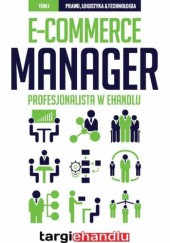 Okładka książki E-Commerce Manager. Profesjonalista w eHandlu Tom 1 - Prawo, logistyka & technologia praca zbiorowa