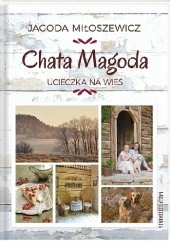 Okładka książki Chata Magoda. Ucieczka na wieś Jagoda Miłoszewicz