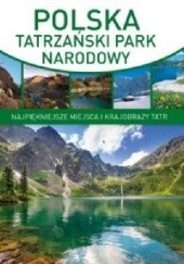 Okładka książki Polska Tatrzański Park Narodowy. Najpiękniejsze miejsca i krajobrazy Tatr 