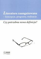 Okładka książki Literatura zaangażowana - koncepcje, programy, realizacje. Czy potrzebna nowa definicja? Paweł Cieliczko, Ewa Ziętek-Maciejczyk