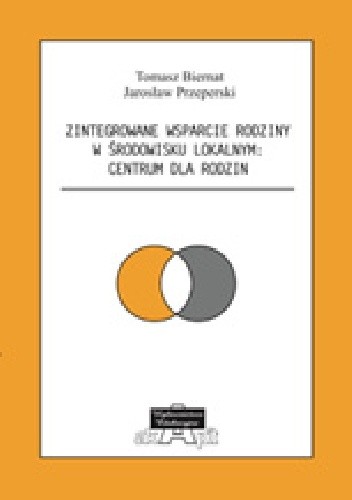 Okładka książki Zintegrowane wsparcie rodziny w środowisku lokalnym: centrum dla rodzin Tomasz Biernat, Jarosław Przeperski