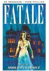 Okładka książki Fatale #04: Modlitwa o deszcz Ed Brubaker, Sean Phillips