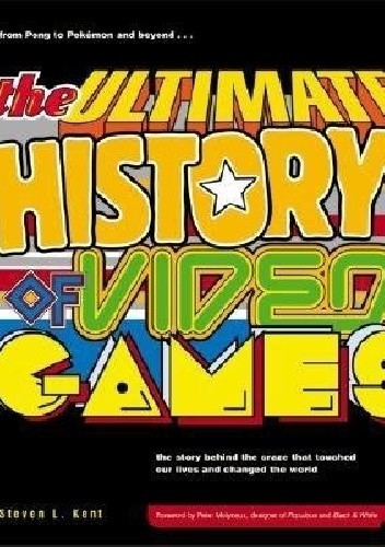 Okładka książki The Ultimate History of Video Games: From Pong to Pokemon--The Story Behind the Craze That Touched Our Lives and Changed the World Steven Kent