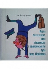 Okładka książki Wielce nieszczęśliwe, pełne niepowodzeń i niebezpieczeństw życie Iwana Siemionowa Lew Dawydyczew