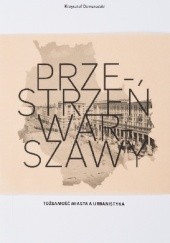 Okładka książki Przestrzeń Warszawy. Tożsamość miasta a urbanistyka Krzysztof Domaradzki (architekt)
