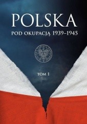 Okładka książki Polska pod okupacją 1939–1945, tom 1 praca zbiorowa