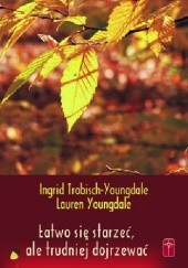 Okładka książki Łatwo się stażeć, ale trudniej dojrzewać Ingrid Trobisch, Lauren Youngdale