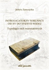 Okładka książki Introligatorzy toruńscy od XV do XVI/XVII wieku. Typologia cech warsztatowych Judyta Zamrzycka