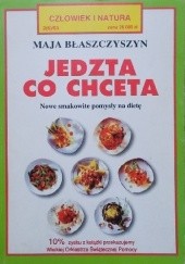 Okładka książki Jedzta co chceta. Nowe smakowite pomysły na dietę Maja Błaszczyszyn