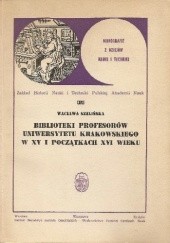 Okładka książki Biblioteki profesorów Uniwersytetu Krakowskiego w XV i początkach XVI wieku Wacława Szelińska