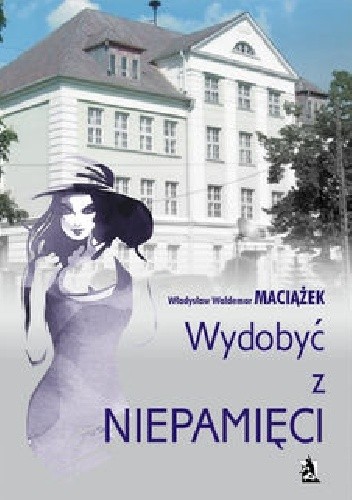 Okładka książki Wydobyć z niepamięci Władysław Waldemar Maciążek