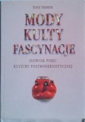 Okładka książki Mody, kulty, fascynacje. Słownik kultury postmodernistycznej Tony Thorne