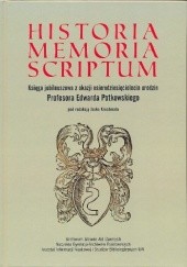 Historia memoria scriptum : księga jubileuszowa z okazji osiemdziesięciolecia urodzin Profesora Edwarda Potkowskiego