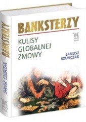 Okładka książki Banksterzy. Kulisy globalnej zmowy Janusz Szewczak