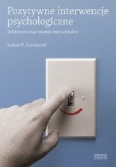 Okładka książki Pozytywne interwencje psychologiczne. Dobrostan a zachowania intencjonalne Łukasz D. Kaczmarek