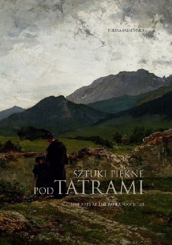 Okładka książki Sztuki piękne pod Tatrami Teresa Jabłońska