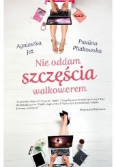 Okładka książki Nie oddam szczęścia walkowerem Agnieszka Jeż, Paulina Płatkowska