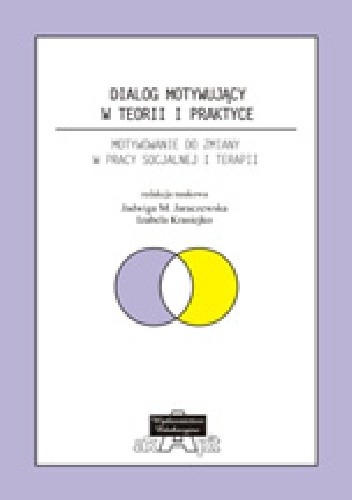 Okładka książki Dialog Motywujący w teorii i praktyce. Motywowanie do zmiany w pracy socjalnej i terapii Jadwiga M. Jaraczewska, Izabela Krasiejko