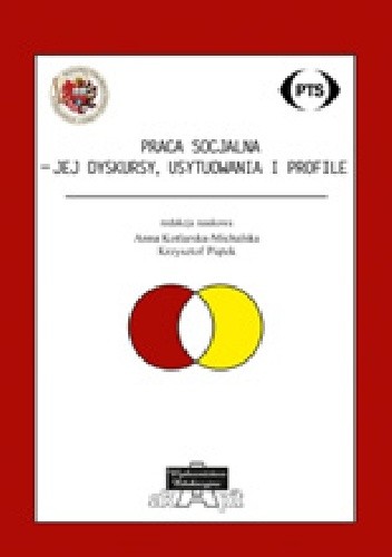 Okładka książki Praca socjalna - jej dyskursy, usytuowania i profile Anna Kotlarska-Michalska, Krzysztof Piątek