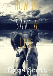 Okładka książki How to Save a Life Emma Scott