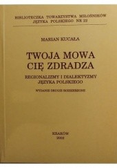 Okładka książki Twoja mowa cię zdradza. Regionalizmy i dialektyzmy języka polskiego Marian Kucała