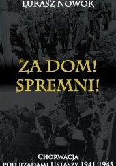 Okładka książki Za Dom! Spremni! Chorwacja pod rządami Ustaszy 1941-1945 Łukasz Nowok
