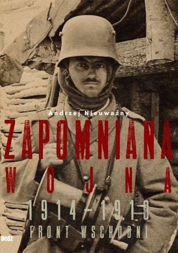 Okładka książki Zapomniana wojna 1914–1918. Front wschodni Andrzej Nieuważny