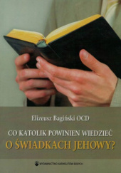 Okładka książki Co katolik powinien wiedzieć o Świadkach Jehowy? Elizeusz Bagiński OCD